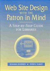 book Web site design with the patron in mind : a step-by-step guide for libraries