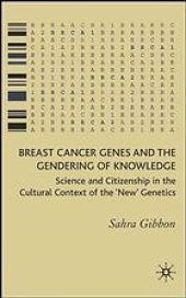 book Breast cancer genes and the gendering of knowledge : science and citizenship in the cultural context of the "new" genetics