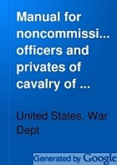 book Manual for noncommissioned officers and privates of cavalry of the Army of the United States. 1917. To be also used by engineer companies (mounted) for cavalry instruction and training