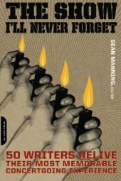 book The Show I'll Never Forget: 50 Writers Relive Their Most Memorable Concertgoing Experience