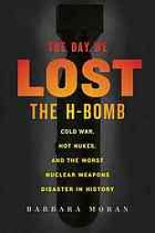 book The Day We Lost the H-Bomb: Cold War, Hot Nukes, and the Worst Nuclear Weapons Disaster in History