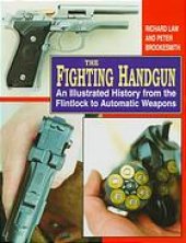 book The fighting handgun : an illustrated history from the flintlock to automatic weapons