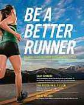 book Be a better runner : real-world, scientifically proven training techniques that will dramatically improve your speed, endurance, and injury resistance