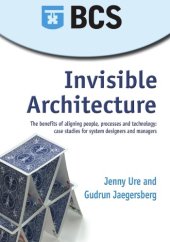 book Invisible architecture : the benefits of aligning people, processes and technology : case studies for system designers and managers