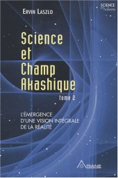 book Ervin Laszlo - Science et Champ Akashique - Tome 2, L'émergence d'une vision intégrale de la réalité