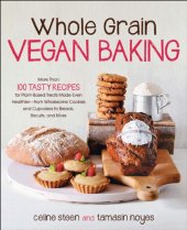 book Whole grain vegan baking: More than 100 tasty recipes for plant-based treats made even healthier-from wholesome cookies and cupcakes to breads, biscuits, and more