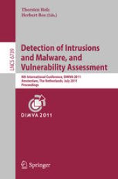 book Detection of Intrusions and Malware, and Vulnerability Assessment: 8th International Conference; DIMVA 2011, Amsterdam, The Netherlands, July 7-8, 2011. Proceedings