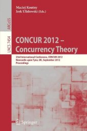 book CONCUR 2012 – Concurrency Theory: 23rd International Conference, CONCUR 2012, Newcastle upon Tyne, UK, September 4-7, 2012. Proceedings