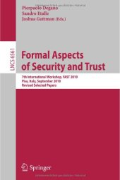 book Formal Aspects of Security and Trust: 7th International Workshop, FAST 2010, Pisa, Italy, September 16-17, 2010. Revised Selected Papers