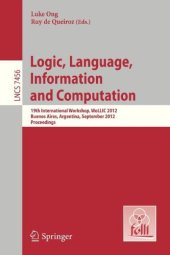 book Logic, Language, Information and Computation: 19th International Workshop, WoLLIC 2012, Buenos Aires, Argentina, September 3-6, 2012. Proceedings