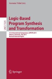 book Logic-Based Program Synthesis and Transformation: 21st International Symposium, LOPSTR 2011, Odense, Denmark, July 18-20, 2011. Revised Selected Papers