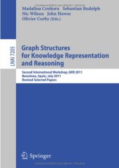 book Graph Structures for Knowledge Representation and Reasoning: Second International Workshop, GKR 2011, Barcelona, Spain, July 16, 2011. Revised Selected Papers