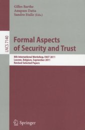 book Formal Aspects of Security and Trust: 8th International Workshop, FAST 2011, Leuven, Belgium, September 12-14, 2011. Revised Selected Papers