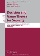 book Decision and Game Theory for Security: First International Conference, GameSec 2010, Berlin, Germany, November 22-23, 2010. Proceedings