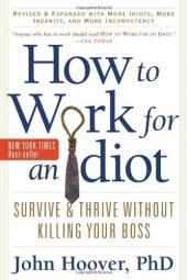 book How to Work for an Idiot, Revised and Expanded with More Idiots, More Insanity, and More Incompetency: Survive and Thrive Without Killing Your Boss