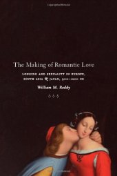 book The Making of Romantic Love: Longing and Sexuality in Europe, South Asia, and Japan, 900-1200 CE