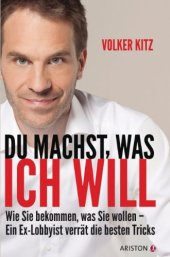 book Du machst, was ich will: Wie Sie bekommen, was Sie wollen - ein Ex-Lobbyist verrät die besten Tricks