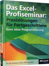 book Das Excel-Profiseminar. Praxislösungen für Fortgeschrittene - ganz ohne Programmierung. Für die Versionen 2010, 2007 und 2003