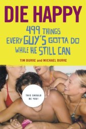 book Die Happy: 499 Things Every Guy's Gotta Do While He Still Can