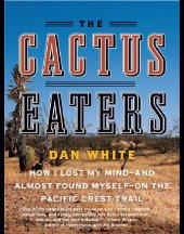 book The Cactus Eaters: How I Lost My Mind - and Almost Found Myself - on the Pacific Crest Trail