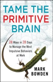 book Tame the Primitive Brain: 28 Ways in 28 Days to Manage the Most Impulsive Behaviors at Work