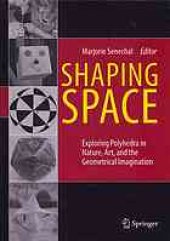 book Shaping space : exploring polyhedra in nature, art, and the geometrical imagination