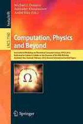 book Computation, Physics and Beyond: International Workshop on Theoretical Computer Science, WTCS 2012, Dedicated to Cristian S. Calude on the Occasion of His 60th Birthday, Auckland, New Zealand, February 21-24, 2012, Revised Selected and Invited Papers