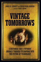 book Vintage Tomorrows: A Historian And A Futurist Journey Through Steampunk Into The Future of Technology