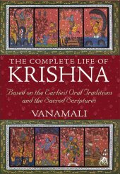 book The Complete Life of Krishna: Based on the Earliest Oral Traditions and the Sacred Scriptures