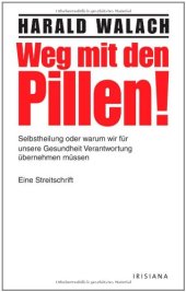 book Weg mit den Pillen! Selbstheilung oder warum wir für unsere Gesundheit Verantwortung übernehmen müssen - Eine Streitschrift