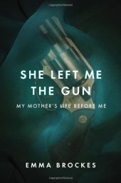 book She left me the gun: my mother's life before me / Emma Brockes