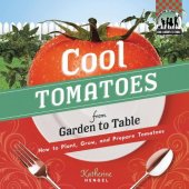 book Cool Tomatoes from Garden to Table: How to Plant, Grow, and Prepare Tomatoes