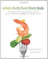 book What chefs feed their kids: recipes and techniques for cultivating a love of good food