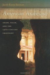 book American Arabesque: Arabs and Islam in the Nineteenth Century Imaginary