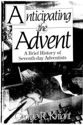 book Anticipating the advent : a brief history of Seventh-Day Adventists