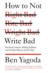 book How to Not Write Bad: The Most Common Writing Problems and the Best Ways to Avoid Them