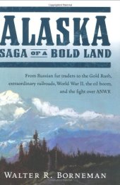 book Alaska: Saga of a Bold Land--From Russian Fur Traders to the Gold Rush, Extraordinary Railroads, World War II, the Oil Boom, and the Fight Over ANWR