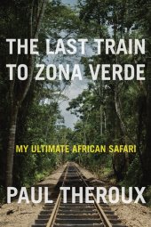 book The Last Train to Zona Verde: My Ultimate African Safari