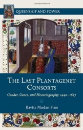 book The Last Plantagenet Consorts: Gender, Genre, and Historiography, 1440-1627