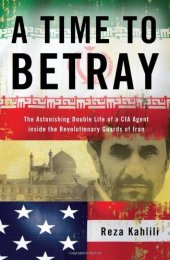 book A Time to Betray: The Astonishing Double Life of a CIA Agent Inside the Revolutionary Guards of Iran