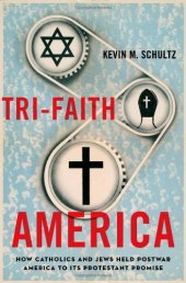 book Tri-Faith America: How Catholics and Jews Held Postwar America to Its Protestant Promise