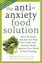 book The antianxiety food solution: how the foods you eat can help you calm your anxious mind, improve your mood, and end cravings