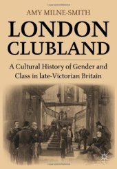 book London Clubland: A Cultural History of Gender and Class in late-Victorian Britain