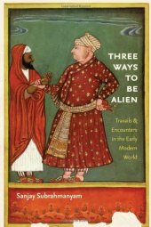 book Three Ways to Be Alien: Travails and Encounters in the Early Modern World