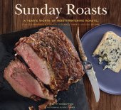 book Sunday roasts: a year's worth of mouthwatering roasts, from old-fashioned pot roasts to glorious turkeys, and legs of lamb