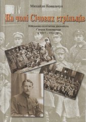 book На чолі Січових стрільців. Військово-політична діяльність Євгена Коновальця в 1917-1921 рр.