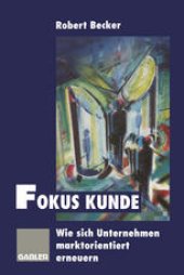 book Fokus Kunde: Wie sich Unternehmen marktorientiert erneuern