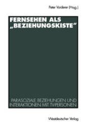 book Fernsehen als „Beziehungskiste“: Parasoziale Beziehungen und Interaktionen mit TV-Personen