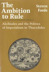 book The Ambition to Rule: Alcibiades and the Politics of Imperialism in Thucydides