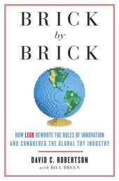 book Brick by brick: how LEGO rewrote the rules of innovation and conquered the global toy industry